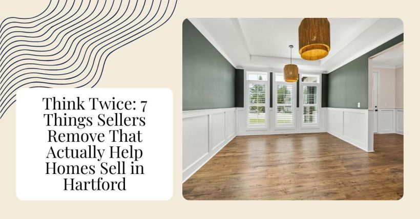 Think Twice: 7 Things Sellers Remove That Actually Help Homes Sell in Hartford