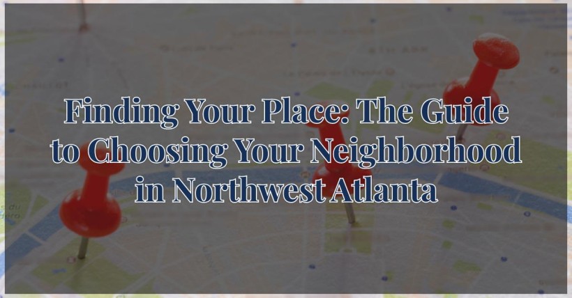 Finding Your Place: The Guide to Choosing Your Neighborhood in Northwest Atlanta