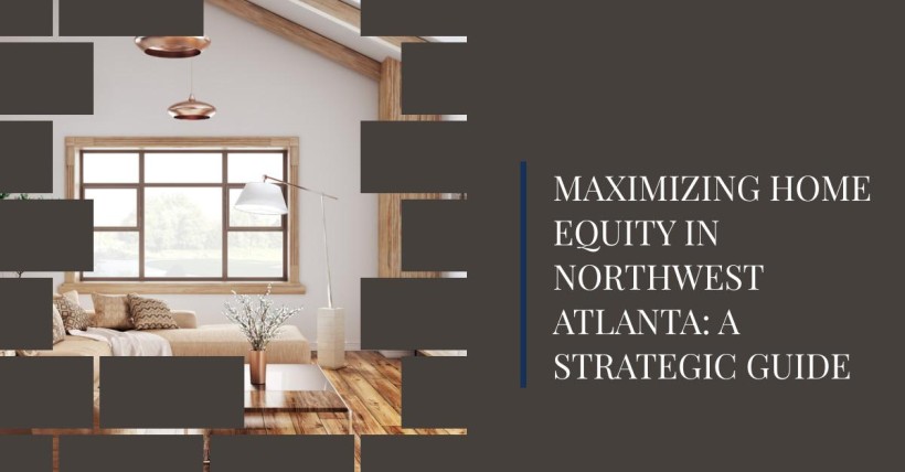 Maximizing Home Equity in Northwest Atlanta: A Strategic Guide