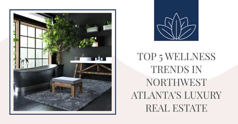 Top 5 Wellness Trends in Northwest Atlanta's Luxury Real Estate