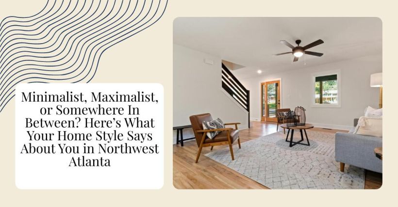 Minimalist, Maximalist, or Somewhere In Between? Here’s What Your Home Style Says About You in Northwest Atlanta