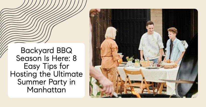 Backyard BBQ Season Is Here: 8 Easy Tips for Hosting the Ultimate Summer Party in Manhattan