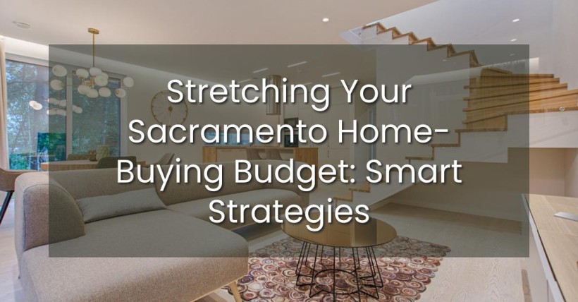 Stretching Your Sacramento Home-Buying Budget: Smart Strategies