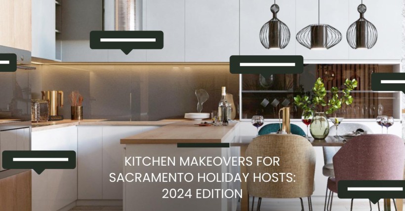 Kitchen Makeovers for Sacramento Holiday Hosts: 2024 Edition