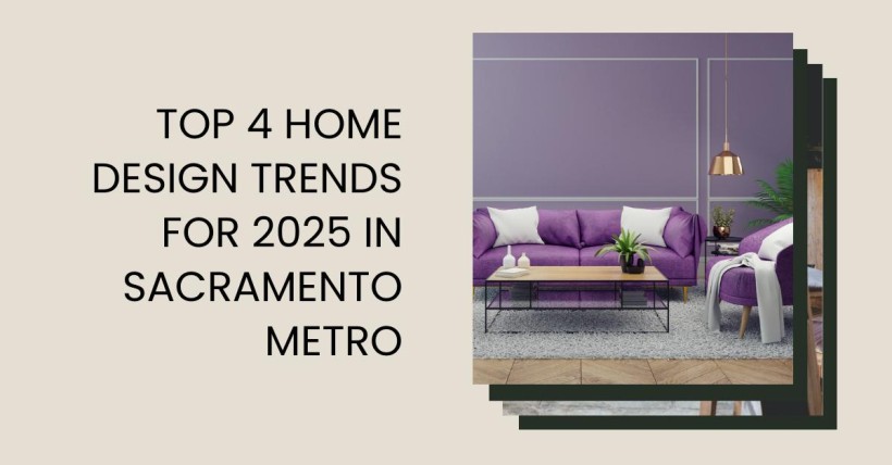 Top 4 Home Design Trends for 2025 in Sacramento Metro