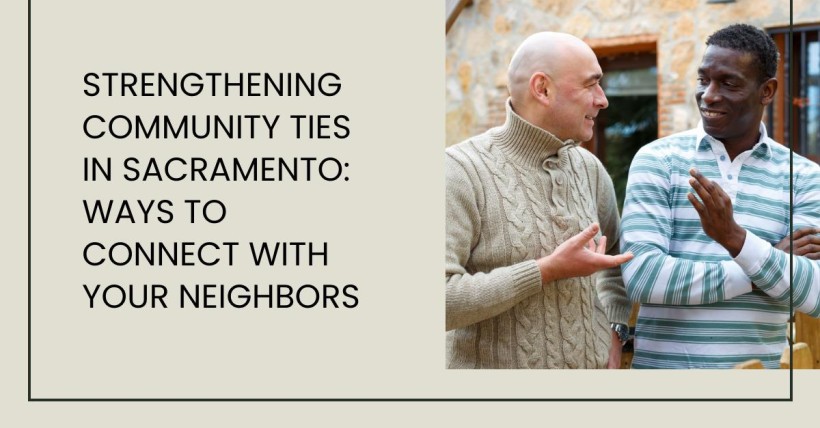 Strengthening Community Ties in Sacramento: Ways to Connect with Your Neighbors