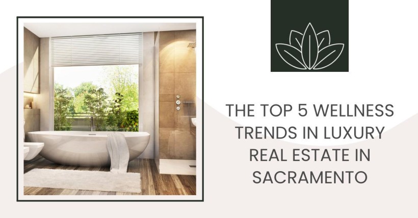 The Top 5 Wellness Trends in Luxury Real Estate in Sacramento