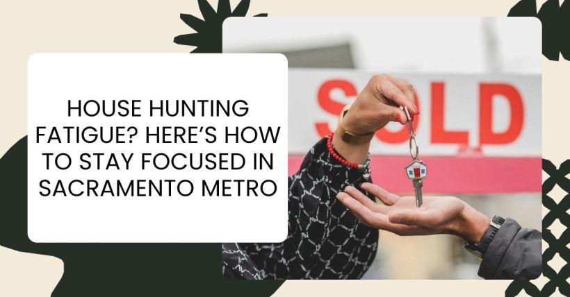 House Hunting Fatigue? Here’s How to Stay Focused in Sacramento Metro