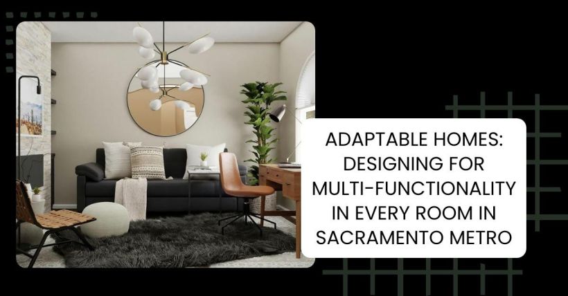 Adaptable Homes: Designing for Multi-Functionality in Every Room in Sacramento Metro
