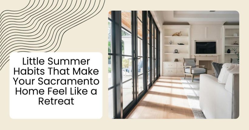 Little Summer Habits That Make Your Sacramento Home Feel Like a Retreat