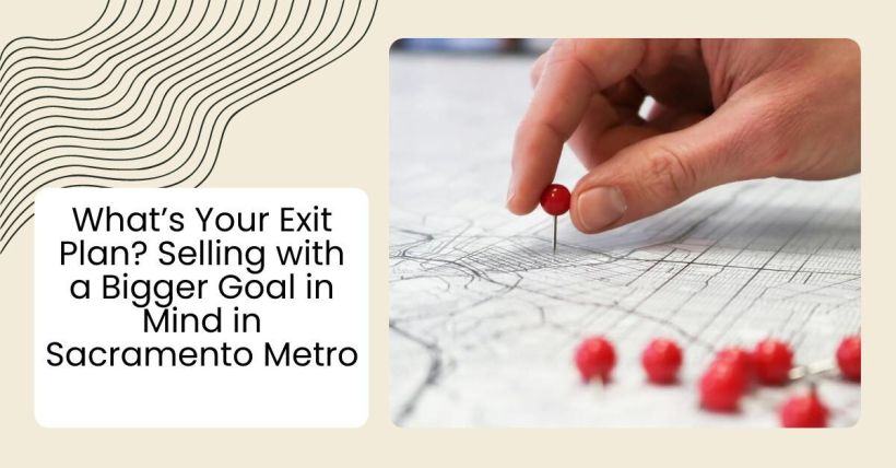 What’s Your Exit Plan? Selling with a Bigger Goal in Mind in Sacramento Metro