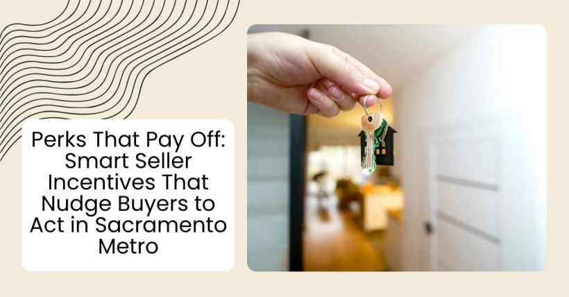 Perks That Pay Off: Smart Seller Incentives That Nudge Buyers to Act in Sacramento Metro
