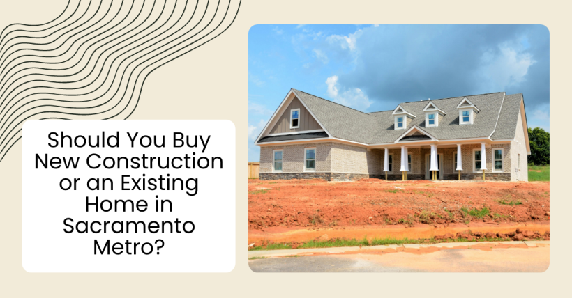 Should You Buy New Construction or an Existing Home in Sacramento Metro?