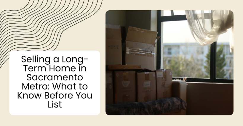 Selling a Long-Term Home in Sacramento Metro: What to Know Before You List