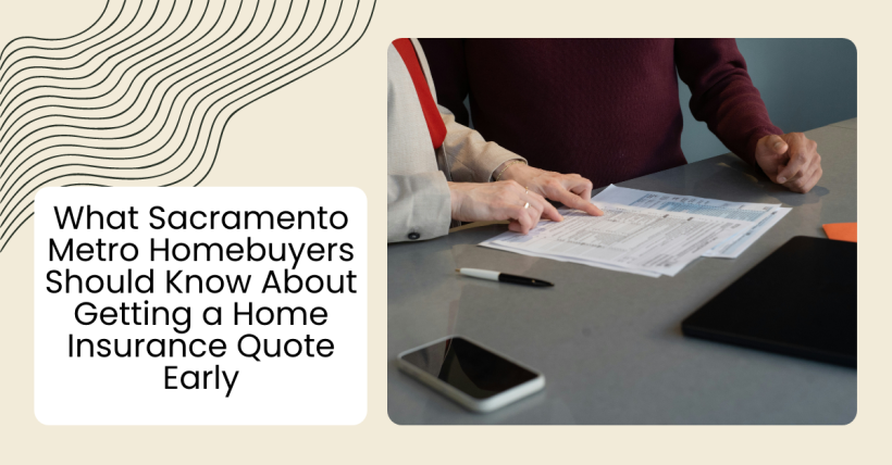 What Sacramento Metro Homebuyers Should Know About Getting a Home Insurance Quote Early