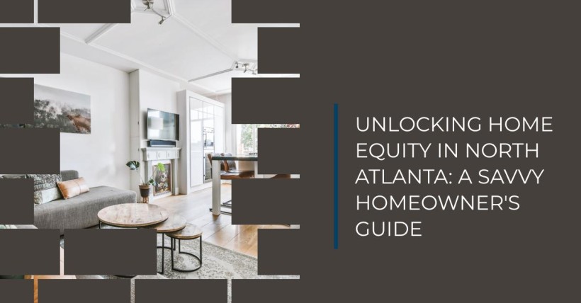 Unlocking Home Equity in North Atlanta: A Savvy Homeowner's Guide