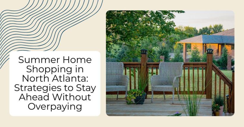 Summer Home Shopping in North Atlanta: Strategies to Stay Ahead Without Overpaying