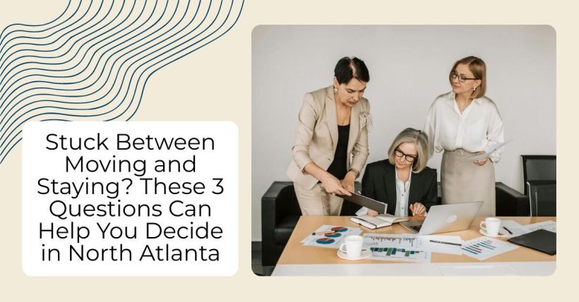 Stuck Between Moving and Staying? These 3 Questions Can Help You Decide in North Atlanta