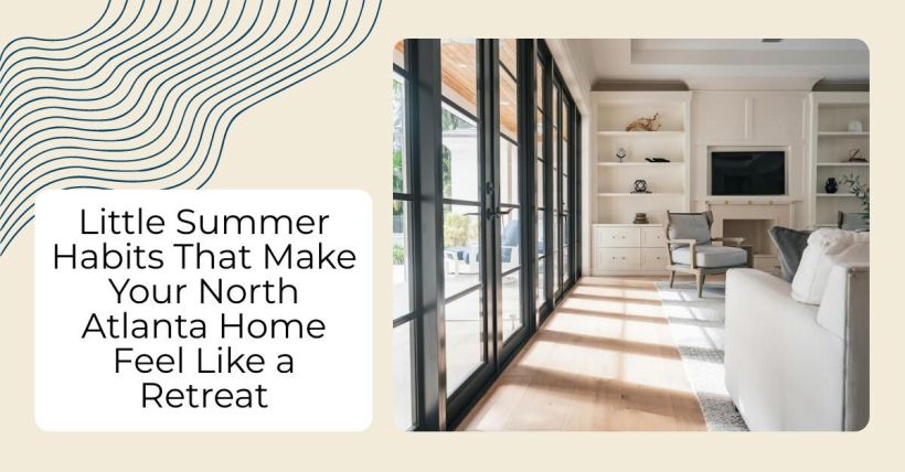 Little Summer Habits That Make Your North Atlanta Home Feel Like a Retreat