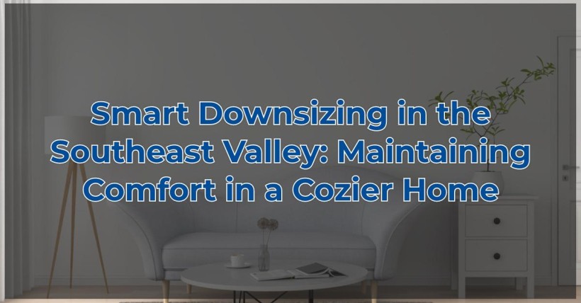 Smart Downsizing in the Southeast Valley: Maintaining Comfort in a Cozier Home