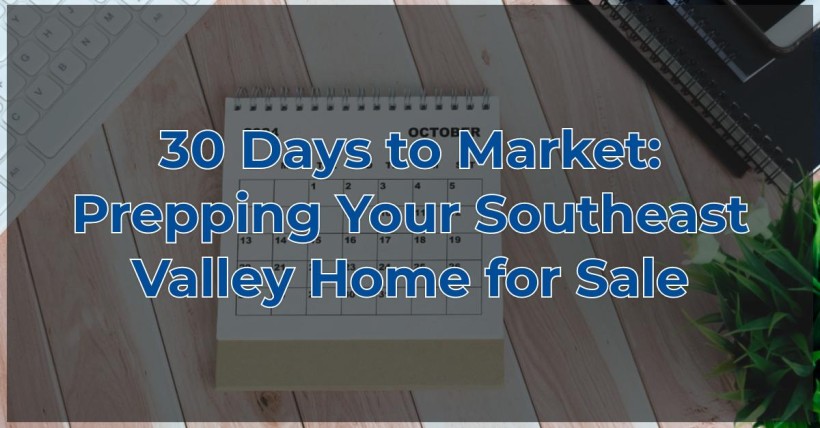 30 Days to Market: Prepping Your Southeast Valley Home for Sale