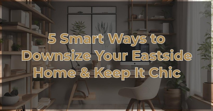 5 Smart Ways to Downsize Your Eastside Home & Keep It Chic