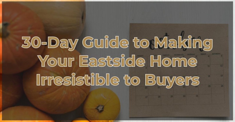 30-Day Guide to Making Your Eastside Home Irresistible to Buyers