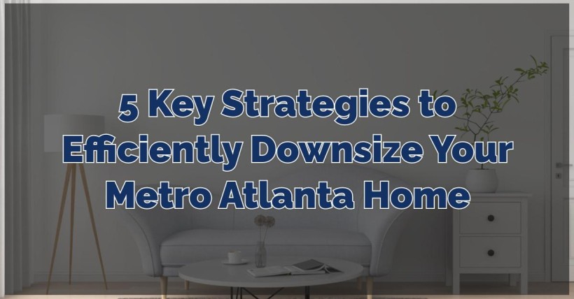 5 Key Strategies to Efficiently Downsize Your Metro Atlanta Home