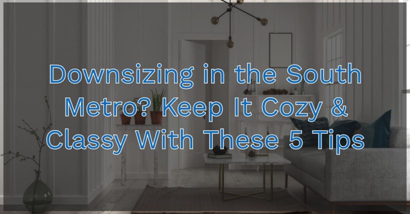 Downsizing in the South Metro? Keep It Cozy & Classy With These 5 Tips