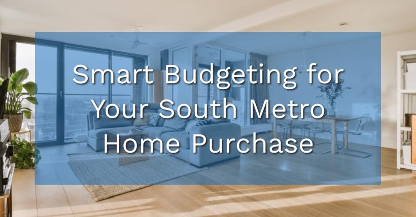 Smart Budgeting for Your South Metro Home Purchase