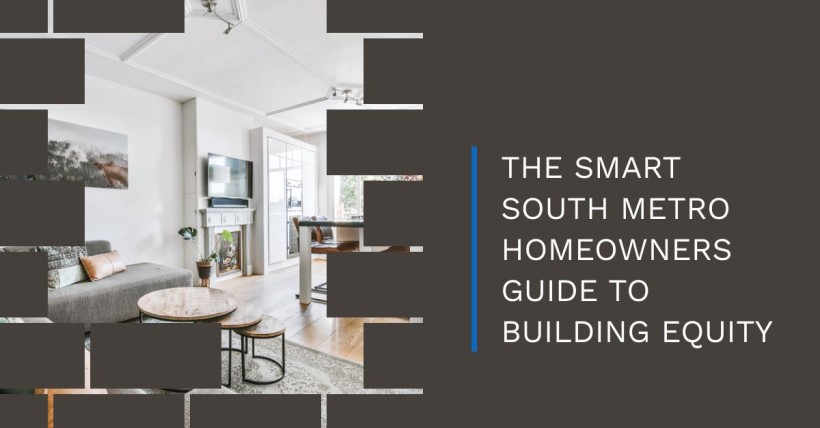 The Smart South Metro Homeowners Guide to Building Equity