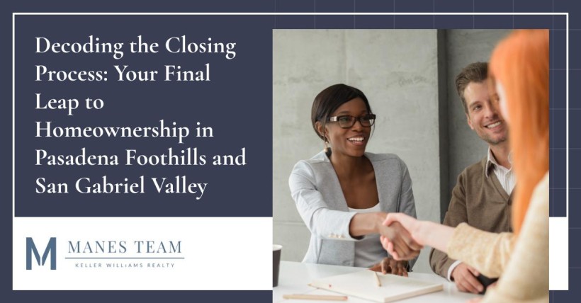 Decoding the Closing Process: Your Final Leap to Homeownership in Pasadena Foothills and San Gabriel Valley