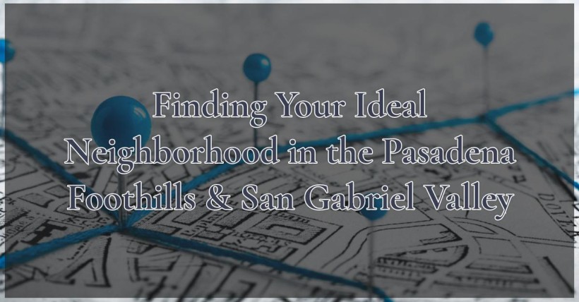 Finding Your Ideal Neighborhood in the Pasadena Foothills & San Gabriel Valley