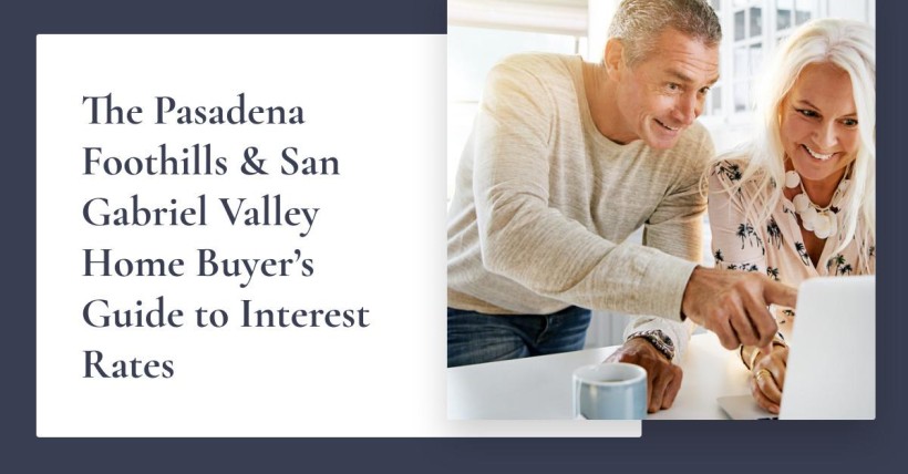 The Pasadena Foothills & San Gabriel Valley Home Buyer’s Guide to Interest Rates