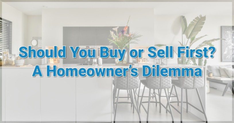 Should You Buy or Sell First? A Homeowner’s Dilemma