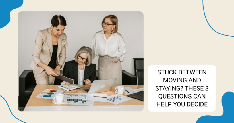 Stuck Between Moving and Staying? These 3 Questions Can Help You Decide