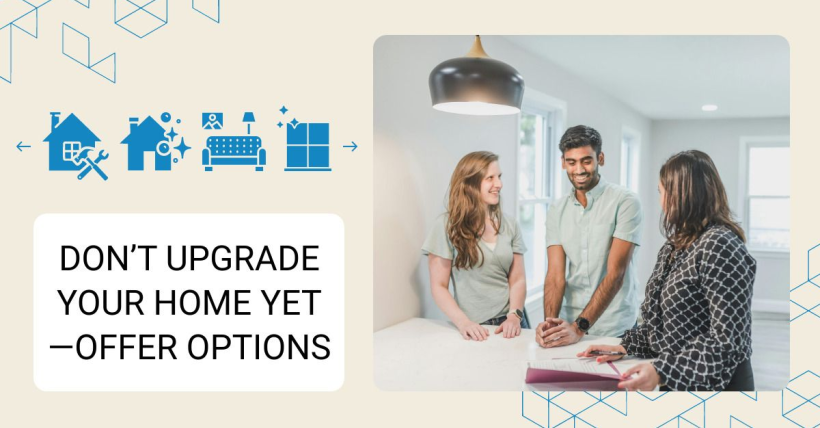 Don’t Upgrade Your Home Yet—Offer Options