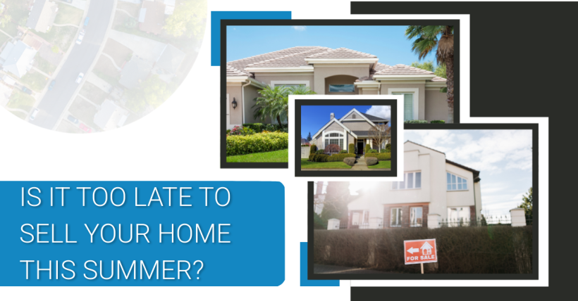 Is It Too Late to Sell Your Home This Summer?