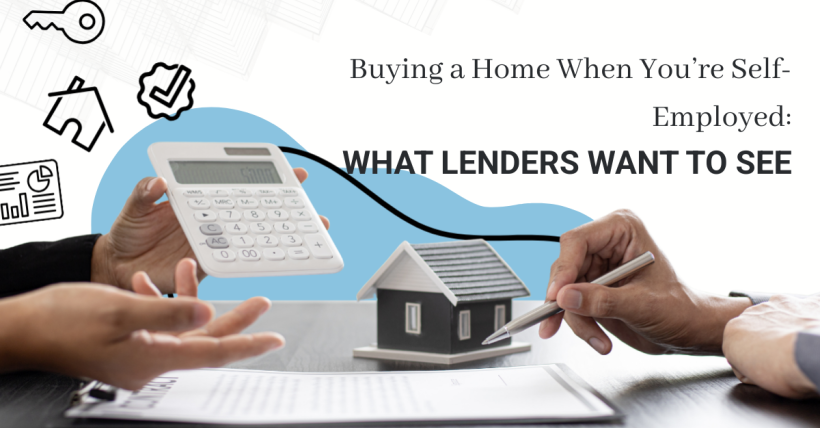 Buying a Home When You’re Self-Employed: What Lenders Want to See