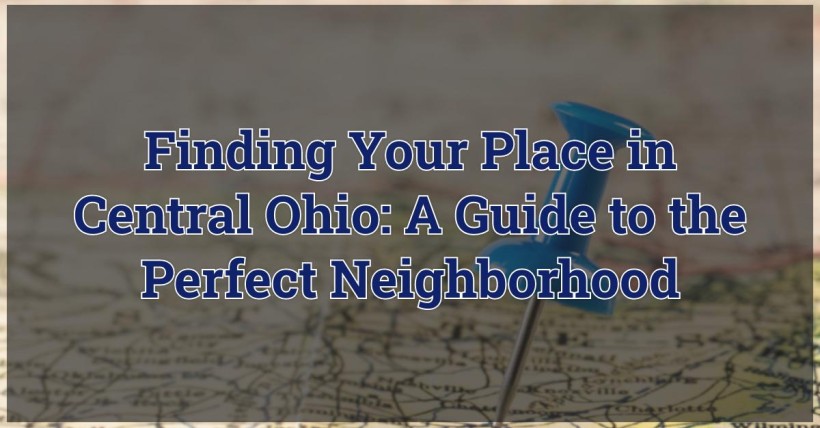 Finding Your Place in Central Ohio: A Guide to the Perfect Neighborhood