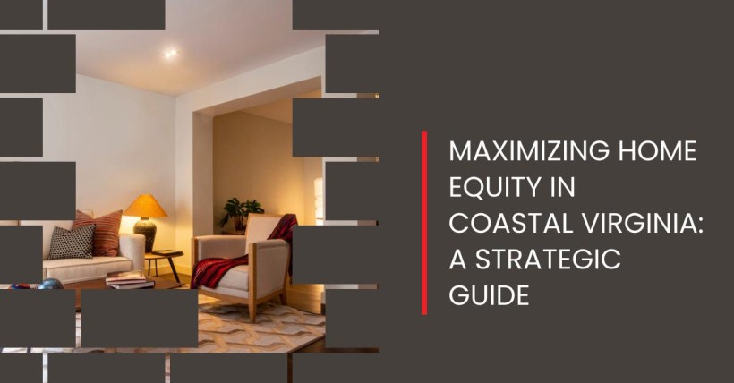 Maximizing Home Equity in Coastal Virginia: A Strategic Guide