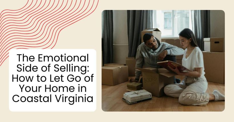 The Emotional Side of Selling: How to Let Go of Your Home in Coastal Virginia