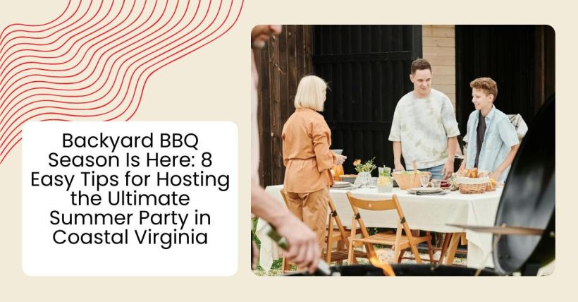 Backyard BBQ Season Is Here: 8 Easy Tips for Hosting the Ultimate Summer Party in Coastal Virginia