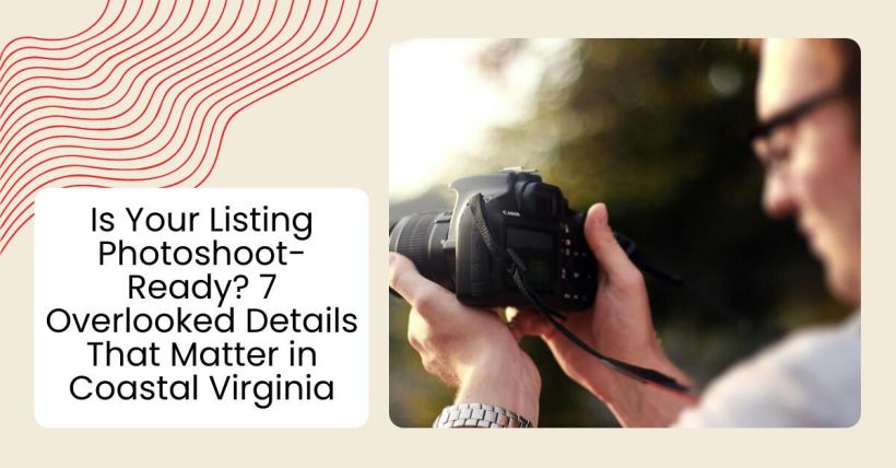 Is Your Listing Photoshoot-Ready? 7 Overlooked Details That Matter in Coastal Virginia