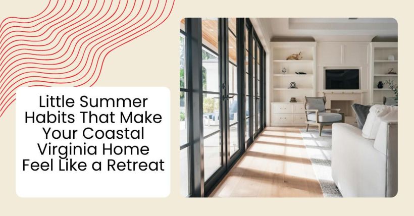 Little Summer Habits That Make Your Coastal Virginia Home Feel Like a Retreat