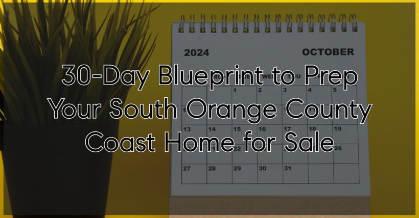 30-Day Blueprint to Prep Your South Orange County Coast Home for Sale