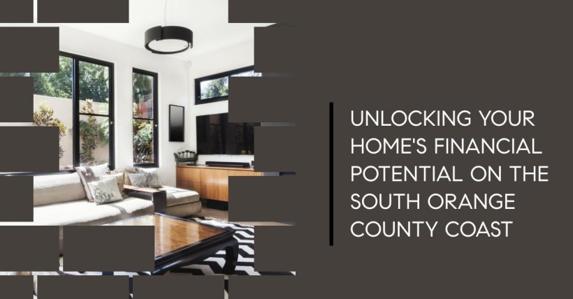 Unlocking Your Home's Financial Potential on the South Orange County Coast