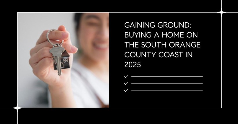 Gaining Ground: Buying a Home on the South Orange County Coast in 2025