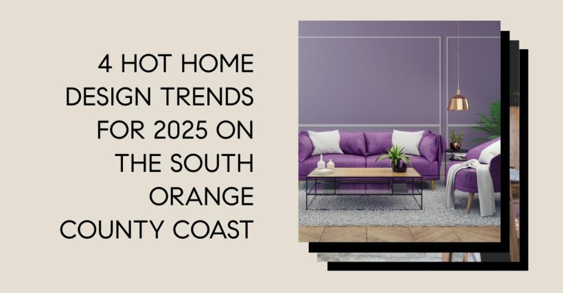 4 Hot Home Design Trends for 2025 on the South Orange County Coast