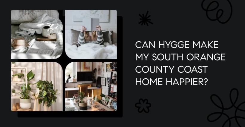 Can Hygge Make My South Orange County Coast Home Happier?